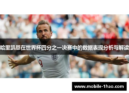 哈里凯恩在世界杯四分之一决赛中的数据表现分析与解读 哈里凯恩在世界杯四分之一决赛中的数据表现分析与解读
