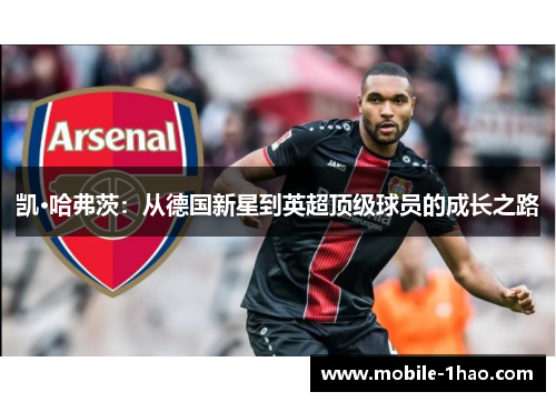 凯·哈弗茨：从德国新星到英超顶级球员的成长之路
