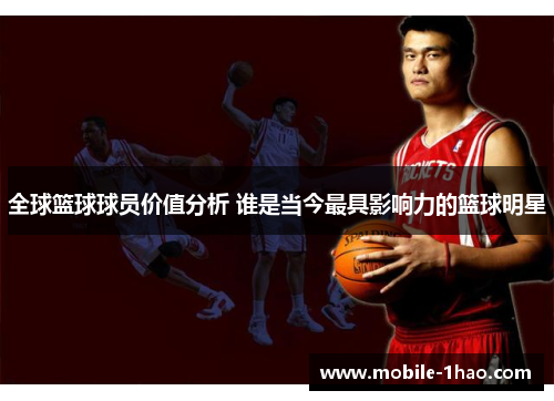 全球篮球球员价值分析 谁是当今最具影响力的篮球明星 全球篮球球员价值分析 谁是当今最具影响力的篮球明星