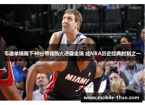 韦德单场轰下40分带领热火逆袭全场 成NBA历史经典时刻之一 韦德单场轰下40分带领热火逆袭全场 成NBA历史经典时刻之一