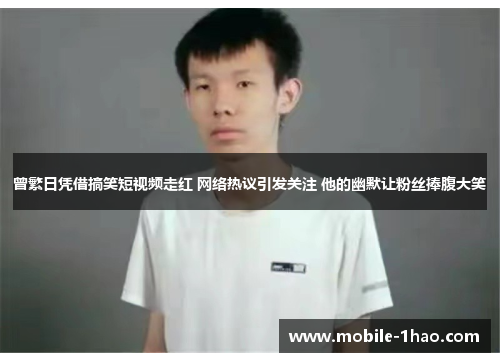 曾繁日凭借搞笑短视频走红 网络热议引发关注 他的幽默让粉丝捧腹大笑 曾繁日凭借搞笑短视频走红 网络热议引发关注 他的幽默让粉丝捧腹大笑