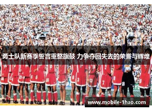 勇士队新赛季誓言重整旗鼓 力争夺回失去的荣誉与辉煌 勇士队新赛季誓言重整旗鼓 力争夺回失去的荣誉与辉煌