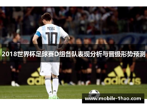 2018世界杯足球赛D组各队表现分析与晋级形势预测 2018世界杯足球赛D组各队表现分析与晋级形势预测