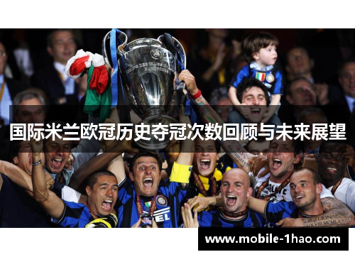国际米兰欧冠历史夺冠次数回顾与未来展望 国际米兰欧冠历史夺冠次数回顾与未来展望