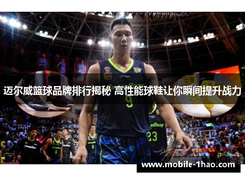 迈尔威篮球品牌排行揭秘 高性能球鞋让你瞬间提升战力 迈尔威篮球品牌排行揭秘 高性能球鞋让你瞬间提升战力