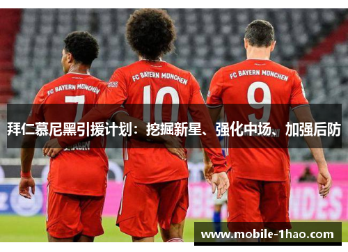 拜仁慕尼黑引援计划:挖掘新星、强化中场、加强后防 拜仁慕尼黑引援计划:挖掘新星、强化中场、加强后防