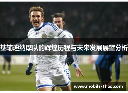 基辅迪纳摩队的辉煌历程与未来发展展望分析 基辅迪纳摩队的辉煌历程与未来发展展望分析