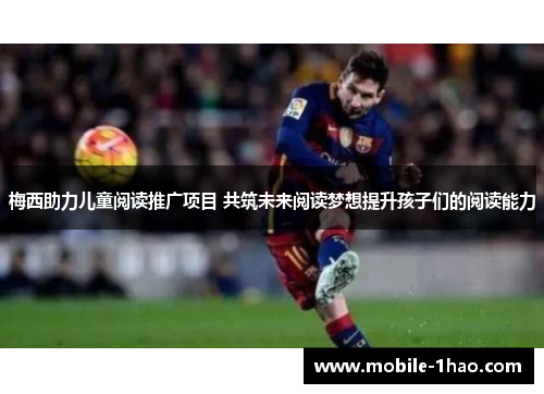 梅西助力儿童阅读推广项目 共筑未来阅读梦想提升孩子们的阅读能力 梅西助力儿童阅读推广项目 共筑未来阅读梦想提升孩子们的阅读能力