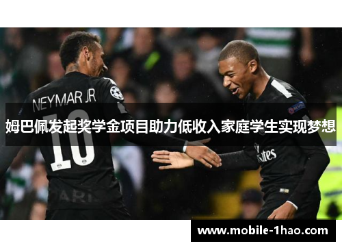 姆巴佩发起奖学金项目助力低收入家庭学生实现梦想 姆巴佩发起奖学金项目助力低收入家庭学生实现梦想