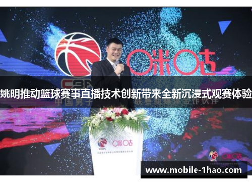 姚明推动篮球赛事直播技术创新带来全新沉浸式观赛体验 姚明推动篮球赛事直播技术创新带来全新沉浸式观赛体验