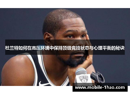 杜兰特如何在高压环境中保持顶级竞技状态与心理平衡的秘诀 杜兰特如何在高压环境中保持顶级竞技状态与心理平衡的秘诀
