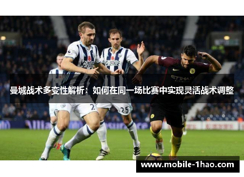 曼城战术多变性解析:如何在同一场比赛中实现灵活战术调整 曼城战术多变性解析:如何在同一场比赛中实现灵活战术调整
