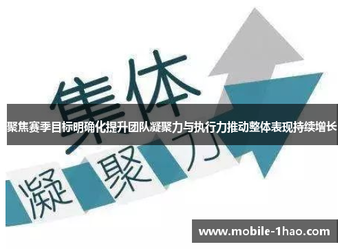 聚焦赛季目标明确化提升团队凝聚力与执行力推动整体表现持续增长 聚焦赛季目标明确化提升团队凝聚力与执行力推动整体表现持续增长