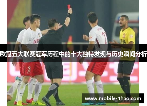 欧冠五大联赛冠军历程中的十大独特发现与历史瞬间分析