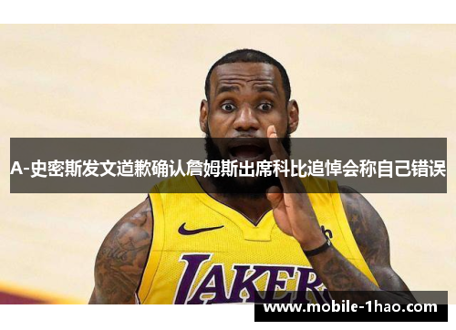 A-史密斯发文道歉确认詹姆斯出席科比追悼会称自己错误 A-史密斯发文道歉确认詹姆斯出席科比追悼会称自己错误