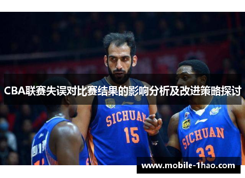 CBA联赛失误对比赛结果的影响分析及改进策略探讨 CBA联赛失误对比赛结果的影响分析及改进策略探讨