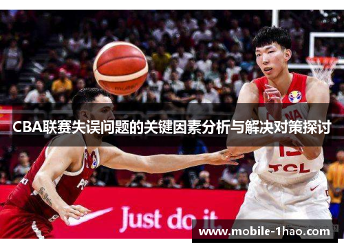 CBA联赛失误问题的关键因素分析与解决对策探讨 CBA联赛失误问题的关键因素分析与解决对策探讨