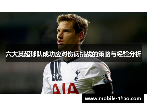 六大英超球队成功应对伤病挑战的策略与经验分析 六大英超球队成功应对伤病挑战的策略与经验分析