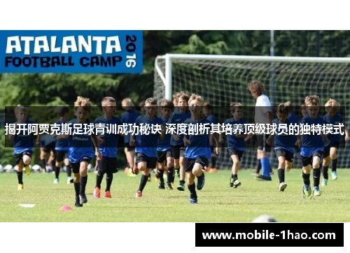 揭开阿贾克斯足球青训成功秘诀 深度剖析其培养顶级球员的独特模式 揭开阿贾克斯足球青训成功秘诀 深度剖析其培养顶级球员的独特模式