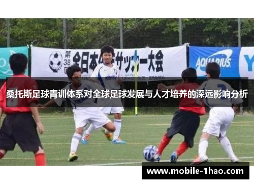 桑托斯足球青训体系对全球足球发展与人才培养的深远影响分析 桑托斯足球青训体系对全球足球发展与人才培养的深远影响分析