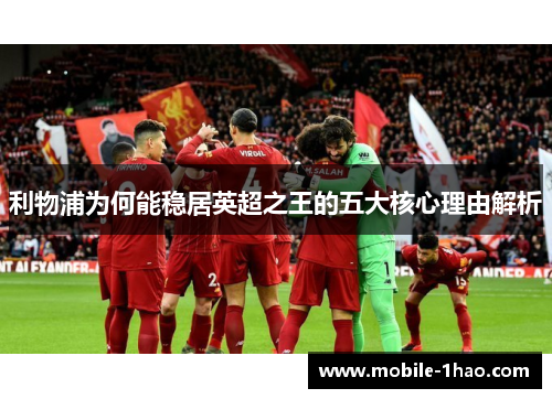 利物浦为何能稳居英超之王的五大核心理由解析 利物浦为何能稳居英超之王的五大核心理由解析