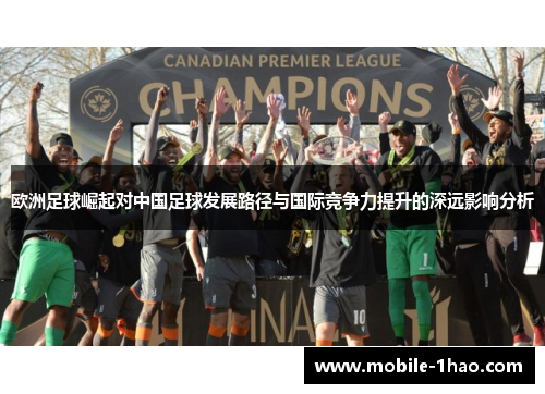 欧洲足球崛起对中国足球发展路径与国际竞争力提升的深远影响分析 欧洲足球崛起对中国足球发展路径与国际竞争力提升的深远影响分析