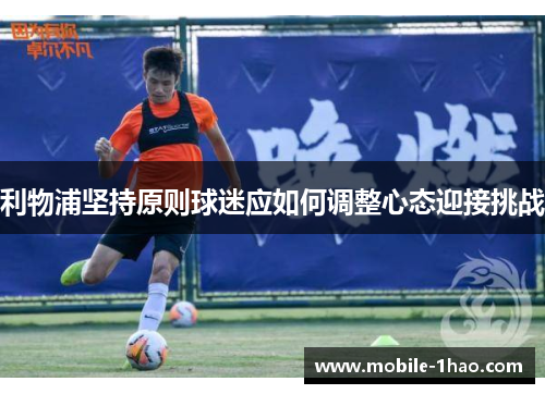 利物浦坚持原则球迷应如何调整心态迎接挑战 利物浦坚持原则球迷应如何调整心态迎接挑战
