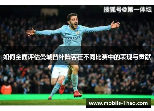 如何全面评估曼城替补阵容在不同比赛中的表现与贡献 如何全面评估曼城替补阵容在不同比赛中的表现与贡献