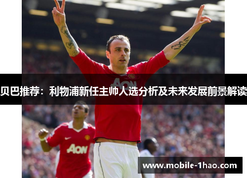 贝巴推荐:利物浦新任主帅人选分析及未来发展前景解读 贝巴推荐:利物浦新任主帅人选分析及未来发展前景解读