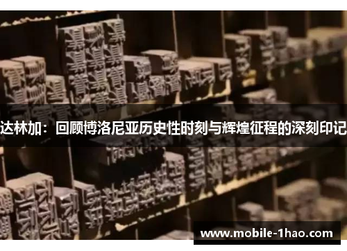 达林加:回顾博洛尼亚历史性时刻与辉煌征程的深刻印记 达林加:回顾博洛尼亚历史性时刻与辉煌征程的深刻印记