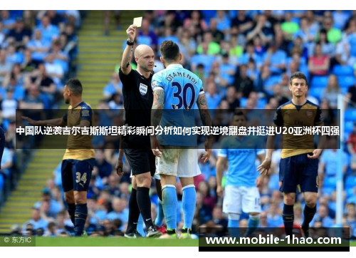 中国队逆袭吉尔吉斯斯坦精彩瞬间分析如何实现逆境翻盘并挺进U20亚洲杯四强 中国队逆袭吉尔吉斯斯坦精彩瞬间分析如何实现逆境翻盘并挺进U20亚洲杯四强