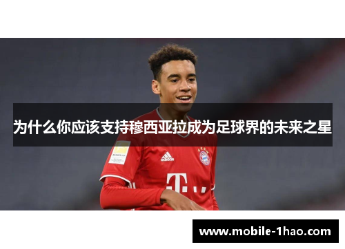 为什么你应该支持穆西亚拉成为足球界的未来之星 为什么你应该支持穆西亚拉成为足球界的未来之星