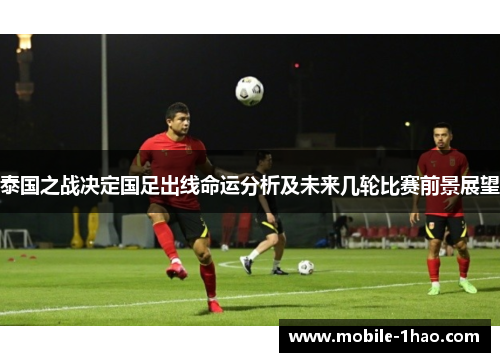 泰国之战决定国足出线命运分析及未来几轮比赛前景展望 泰国之战决定国足出线命运分析及未来几轮比赛前景展望