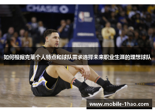 如何根据克莱个人特点和球队需求选择未来职业生涯的理想球队 如何根据克莱个人特点和球队需求选择未来职业生涯的理想球队