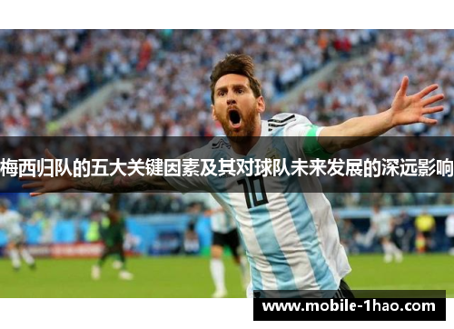 梅西归队的五大关键因素及其对球队未来发展的深远影响 梅西归队的五大关键因素及其对球队未来发展的深远影响