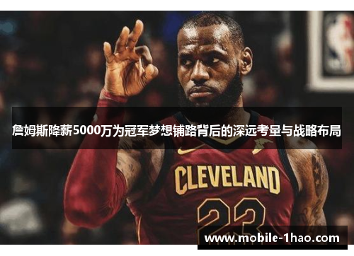 詹姆斯降薪5000万为冠军梦想铺路背后的深远考量与战略布局 詹姆斯降薪5000万为冠军梦想铺路背后的深远考量与战略布局