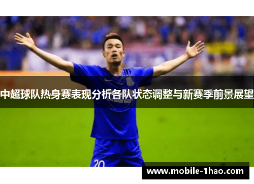 中超球队热身赛表现分析各队状态调整与新赛季前景展望 中超球队热身赛表现分析各队状态调整与新赛季前景展望