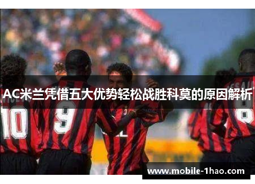 AC米兰凭借五大优势轻松战胜科莫的原因解析 AC米兰凭借五大优势轻松战胜科莫的原因解析