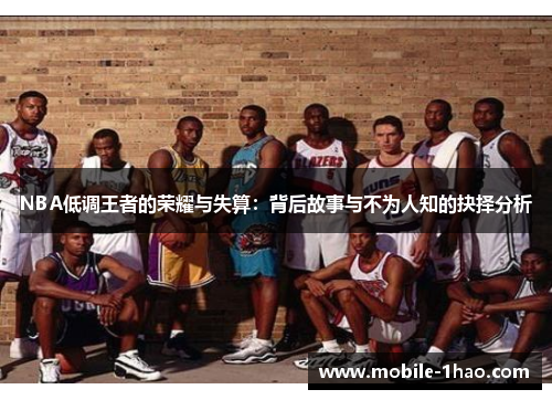 NBA低调王者的荣耀与失算:背后故事与不为人知的抉择分析 NBA低调王者的荣耀与失算:背后故事与不为人知的抉择分析