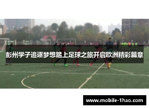 彭州学子追逐梦想踏上足球之旅开启欧洲精彩篇章 彭州学子追逐梦想踏上足球之旅开启欧洲精彩篇章
