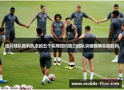 提升球队胜利执念的五个实用技巧助力团队突破极限实现胜利 提升球队胜利执念的五个实用技巧助力团队突破极限实现胜利