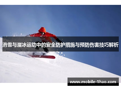 滑雪与溜冰运动中的安全防护措施与预防伤害技巧解析 滑雪与溜冰运动中的安全防护措施与预防伤害技巧解析