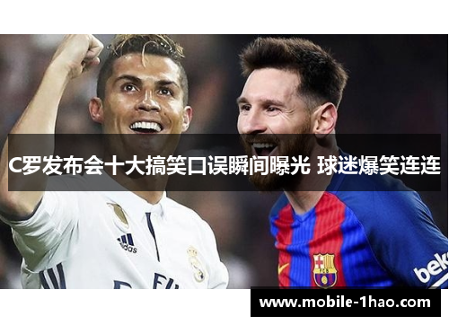 C罗发布会十大搞笑口误瞬间曝光 球迷爆笑连连