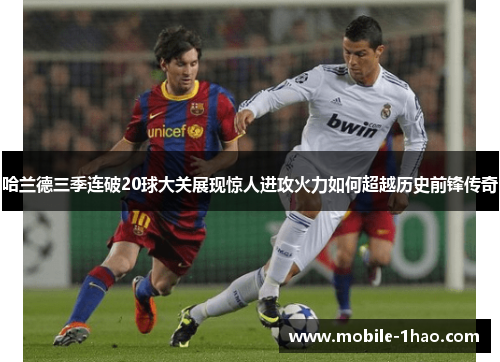 哈兰德三季连破20球大关展现惊人进攻火力如何超越历史前锋传奇