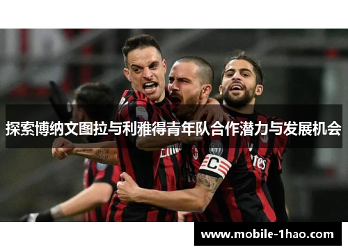 探索博纳文图拉与利雅得青年队合作潜力与发展机会 探索博纳文图拉与利雅得青年队合作潜力与发展机会