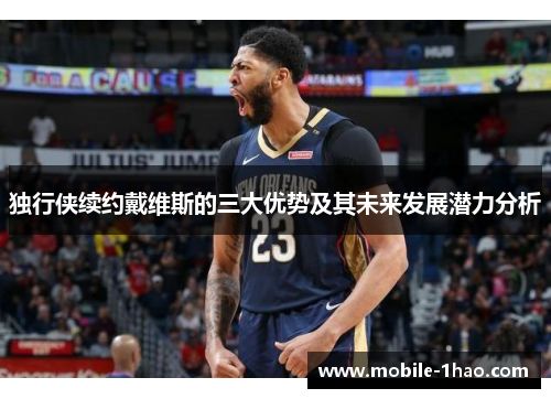 独行侠续约戴维斯的三大优势及其未来发展潜力分析 独行侠续约戴维斯的三大优势及其未来发展潜力分析