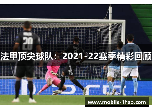 法甲顶尖球队:2021-22赛季精彩回顾 法甲顶尖球队:2021-22赛季精彩回顾