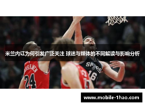 米兰内讧为何引发广泛关注 球迷与媒体的不同解读与影响分析 米兰内讧为何引发广泛关注 球迷与媒体的不同解读与影响分析