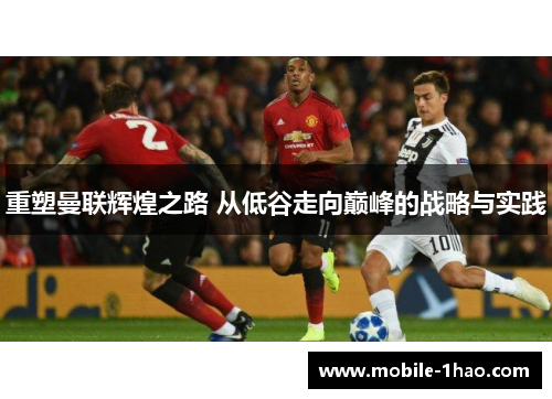 重塑曼联辉煌之路 从低谷走向巅峰的战略与实践 重塑曼联辉煌之路 从低谷走向巅峰的战略与实践