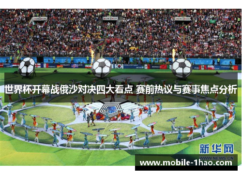 世界杯开幕战俄沙对决四大看点 赛前热议与赛事焦点分析 世界杯开幕战俄沙对决四大看点 赛前热议与赛事焦点分析